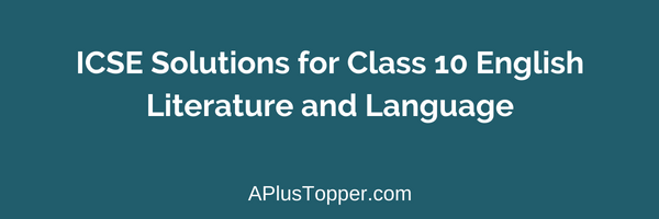 ICSE Solutions for Class 10 English Literature and Language