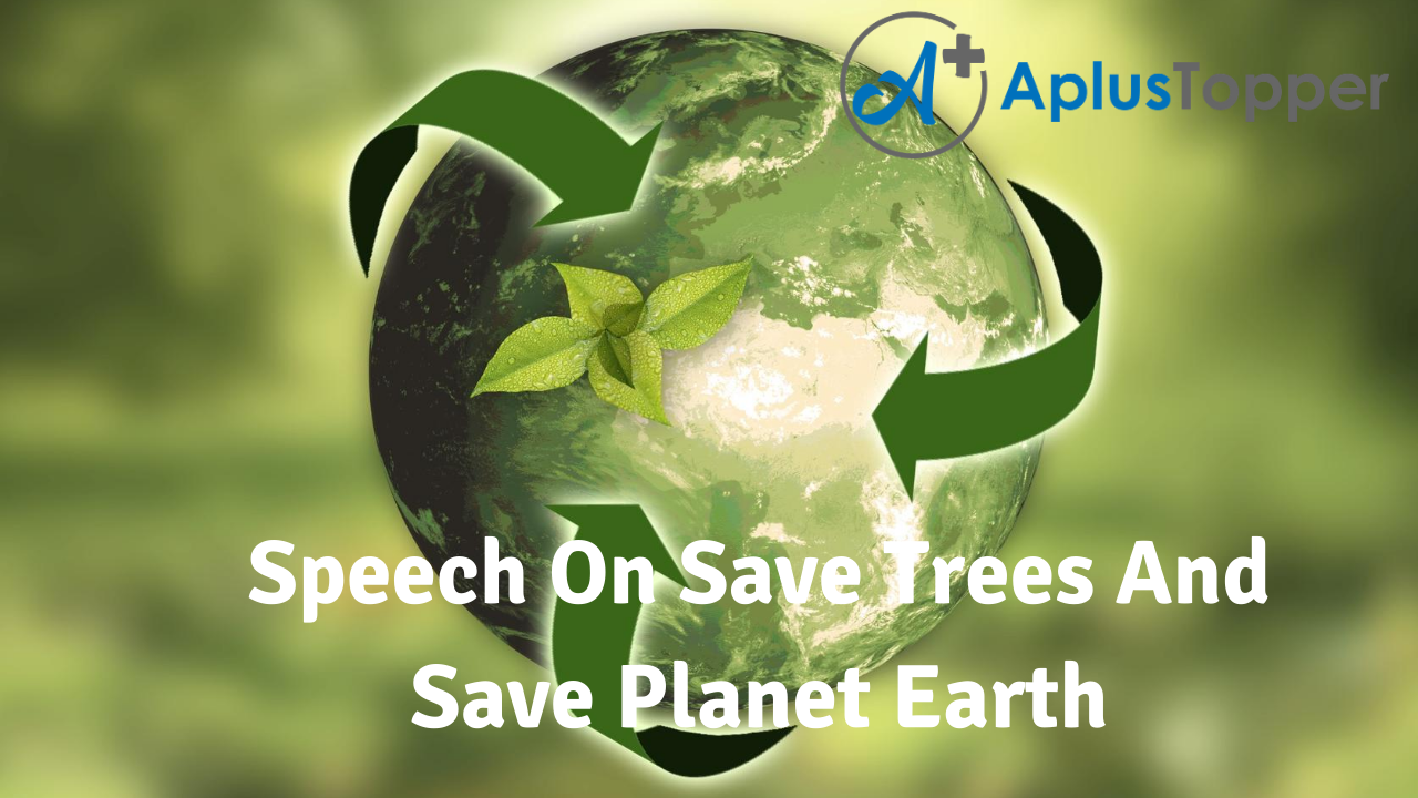 Speech On Save Trees And Save Planet Earth for Students and Children in  English - A Plus Topper