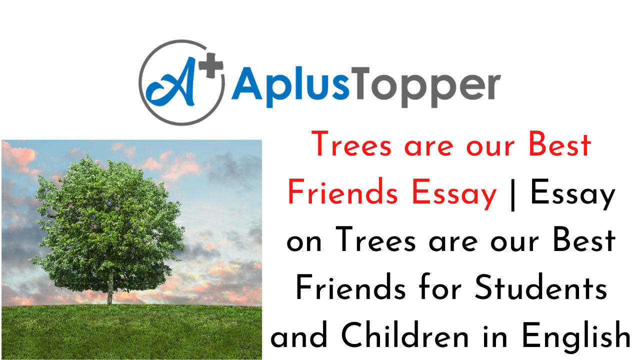 Trees are our Best Friends Essay | Essay on Trees are our Best Friends for  Students and Children - A Plus Topper