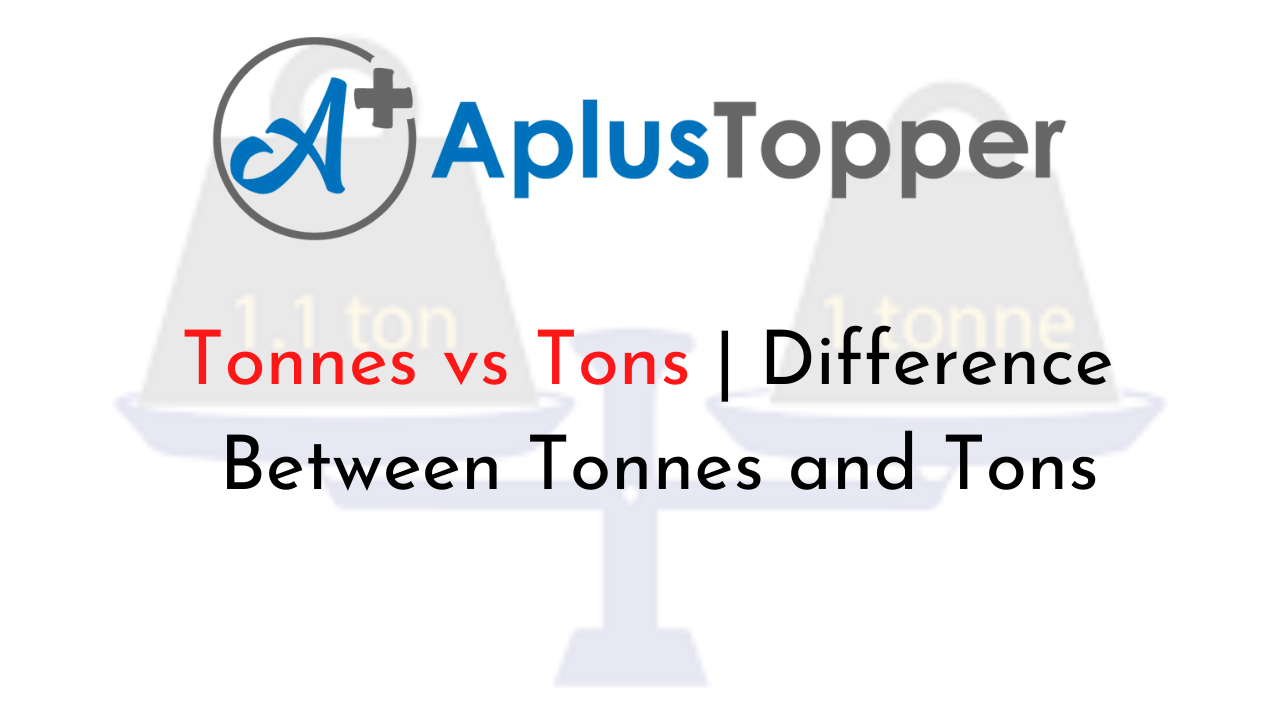 Arthur Forestående Afstem Tonnes vs Tons | Difference Between Tonnes and Tons - A Plus Topper