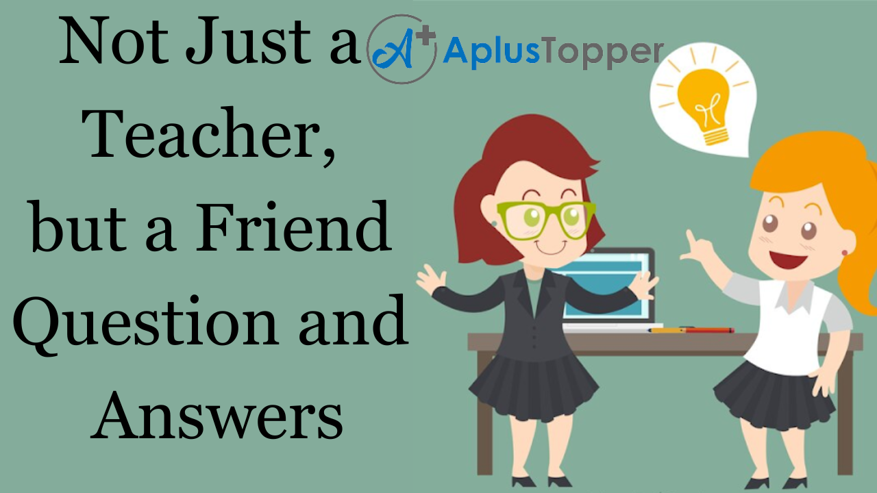 Not Just a Teacher, but a Friend Question and Answers - A Plus Topper